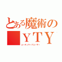 とある魔術の ＹＴＹ（ユーチュウーブユーザー）