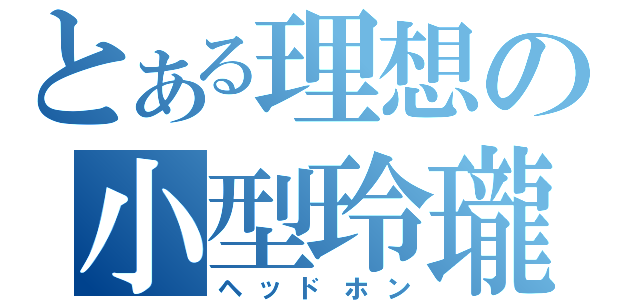 とある理想の小型玲瓏（ヘッドホン）