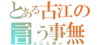 とある古江の言う事無し（なにも無い）