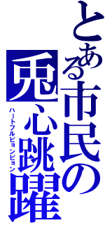 とある市民の兎心跳躍（ハートフルピョンピョン）