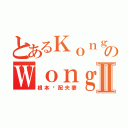 とあるＫｏｎｇのＷｏｎｇⅡ（根本絕配夫妻）