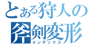 とある狩人の斧剣変形（インデックス）