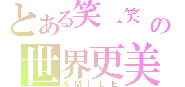 とある笑一笑 の世界更美妙（ＳＭＩＬＥ）