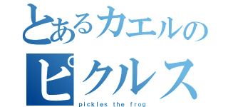 とあるカエルのピクルス（ｐｉｃｋｌｅｓ ｔｈｅ ｆｒｏｇ）