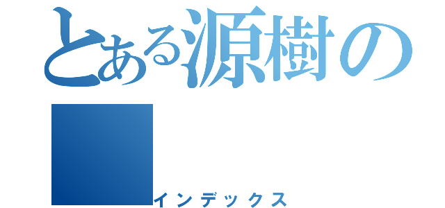 とある源樹の（インデックス）