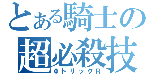 とある騎士の超必殺技（ΦトリックＲ）