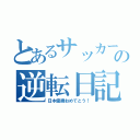 とあるサッカーの逆転日記（日本優勝おめでとう！）