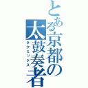 とある京都の太鼓奏者（タクミックス）