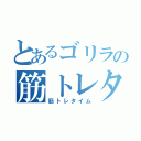 とあるゴリラの筋トレタイム（筋トレタイム）