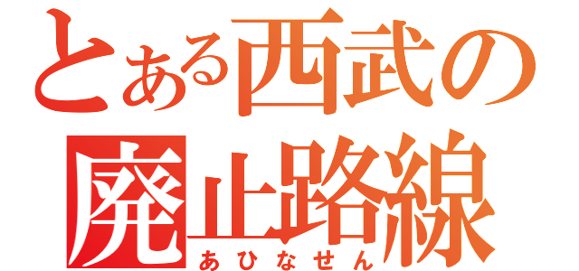 とある西武の廃止路線（あひなせん）