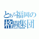 とある福岡の格闘集団（天上天下唯我独尊）