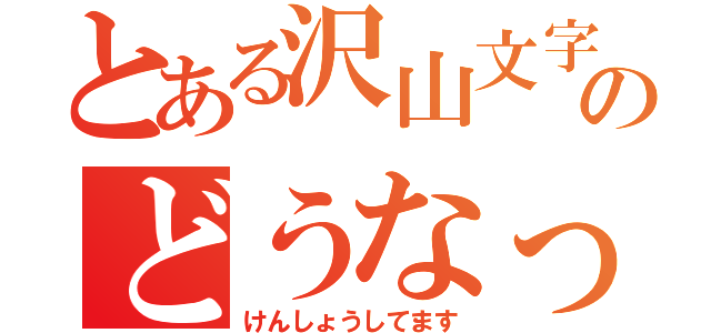 とある沢山文字入れたらのどうなっちゃうのか（けんしょうしてます）