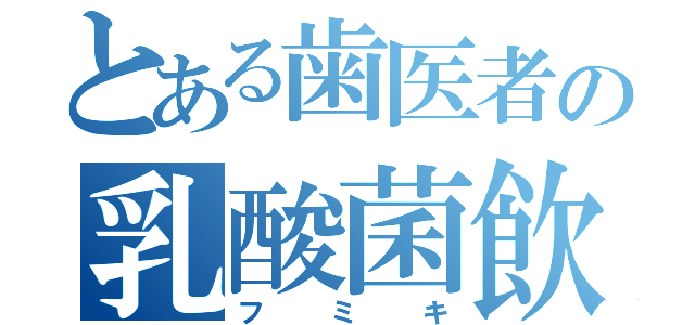 とある歯医者の乳酸菌飲料（フミキ）