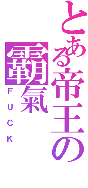 とある帝王の霸氣（ＦＵＣＫ）