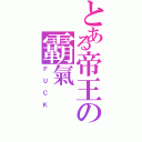 とある帝王の霸氣（ＦＵＣＫ）