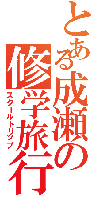 とある成瀬の修学旅行（スクールトリップ）