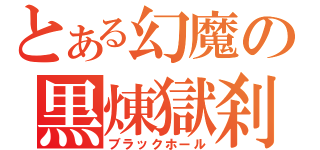 とある幻魔の黒煉獄刹（ブラックホール）