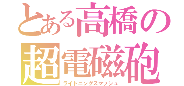 とある高橋の超電磁砲（ライトニングスマッシュ）