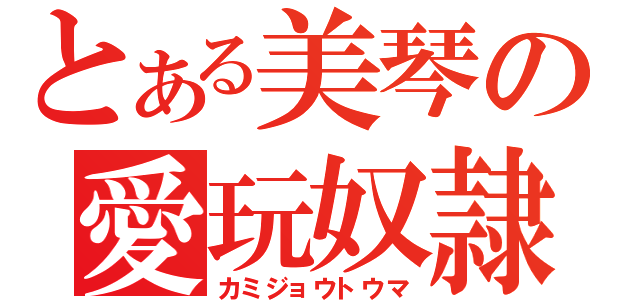 とある美琴の愛玩奴隷（カミジョウトウマ）