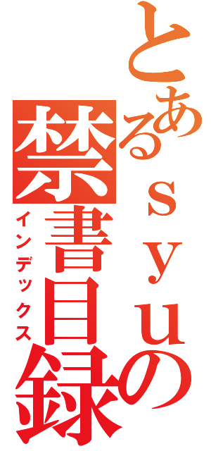 とあるｓｙｕ－ｋａＰの禁書目録（インデックス）