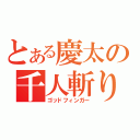 とある慶太の千人斬り（ゴッドフィンガー）