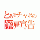 とあるチャボの解雇宣告（クビ）