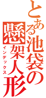 とある池袋の懸架人形（インデックス）