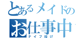 とあるメイドのお仕事中（ナイフ投げ）