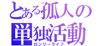 とある孤人の単独活動（ロンリーライフ）