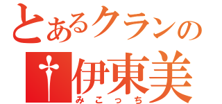 とあるクランの†伊東美琴†（みこっち）