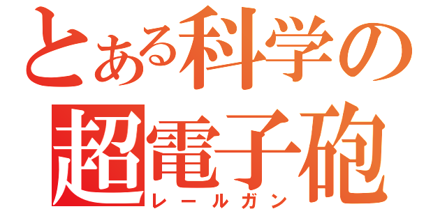 とある科学の超電子砲（レールガン）