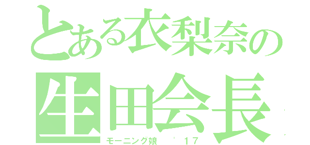 とある衣梨奈の生田会長（モーニング娘  '１７）