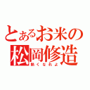 とあるお米の松岡修造（熱くなれよ）