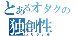 とあるオタクの独創性（オリジナル）