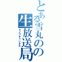 とある雪丸のの生放送局（ライブチャンネル）