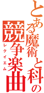 とある魔術と科学の競争楽曲（レクイエム）