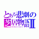 とある悲劇の芝居物語Ⅱ（ロミオとジュリエット）