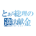 とある総理の違法献金（ドネーション）