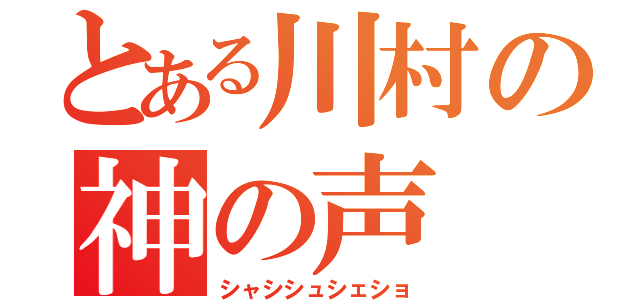 とある川村の神の声（シャシシュシェショ）