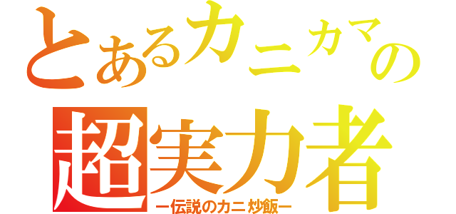 とあるカニカマの超実力者（ー伝説のカニ炒飯ー）