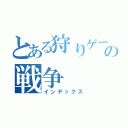 とある狩りゲーの戦争（インデックス）