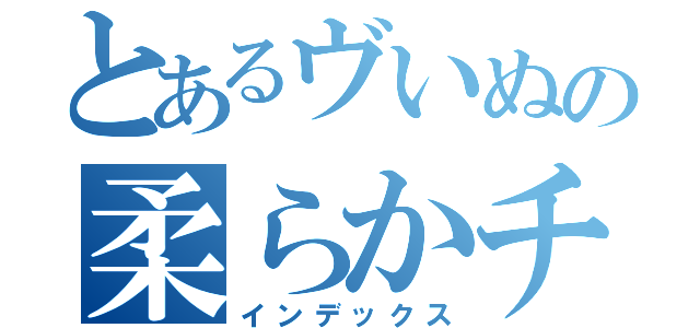 とあるヴいぬの柔らかチソコ（インデックス）