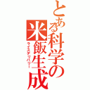 とある科学の米飯生成（ライスデリバリー）