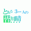 とある３ーＡの皆川晴（童顔変態）