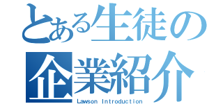 とある生徒の企業紹介（Ｌａｗｓｏｎ Ｉｎｔｒｏｄｕｃｔｉｏｎ）