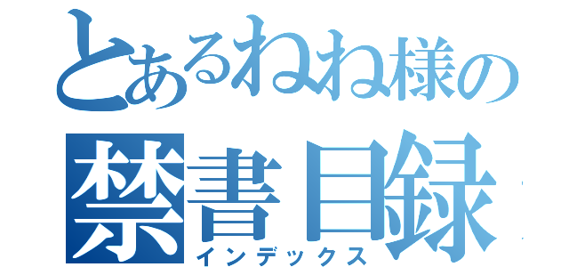 とあるねね様の禁書目録（インデックス）