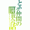 とある仲間の開放会話（オープンチャット）