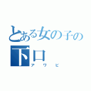 とある女の子の下口（アワビ）