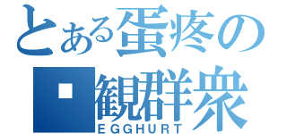 とある蛋疼の围観群衆（ＥＧＧＨＵＲＴ）