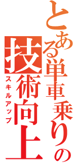 とある単車乗りの技術向上（スキルアップ）